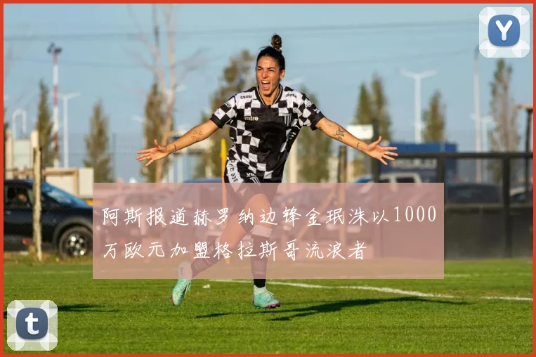 阿斯报道赫罗纳边锋金珉洙以1000万欧元加盟格拉斯哥流浪者